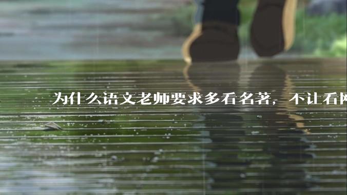 为什么语文老师要求多看名著，不让看网络***？
