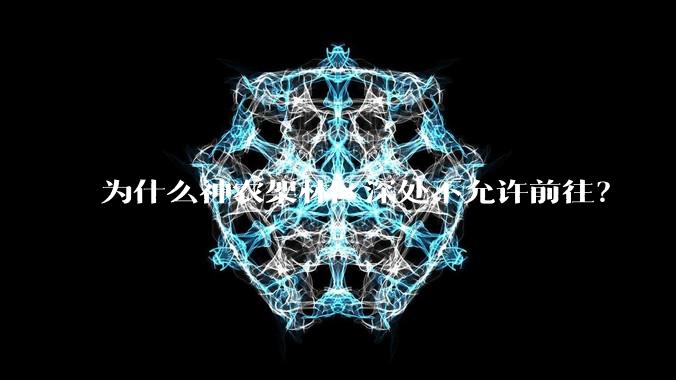 为什么神农架林区深处不允许前往？